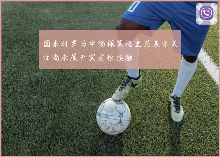 国米对罗马中场佩莱格里尼表示关注尚未展开实质性接触